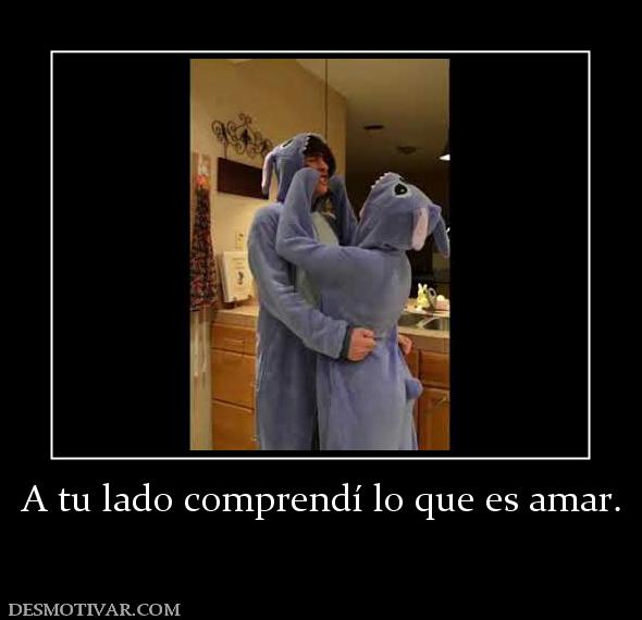 A tu lado comprendí lo que es amar.