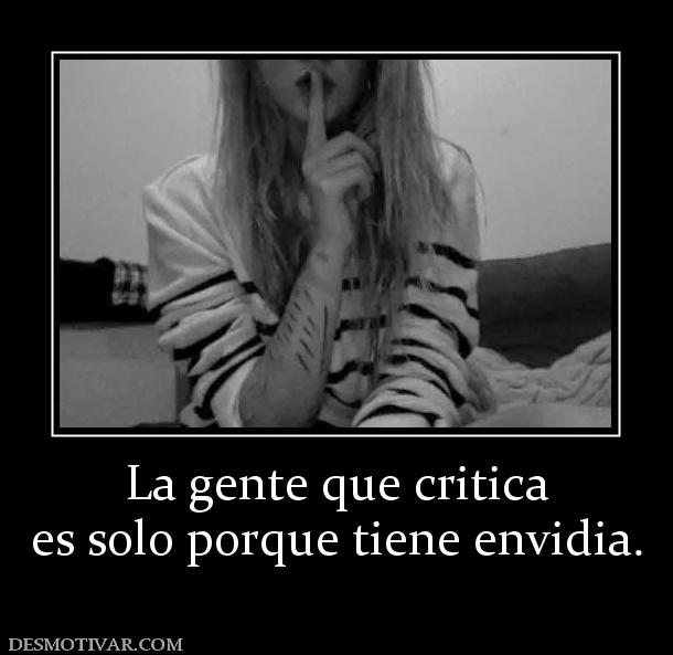 La gente que critica es solo porque tiene envidia.