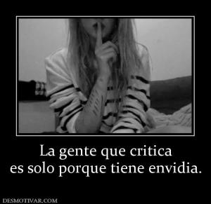 La gente que critica es solo porque tiene envidia.