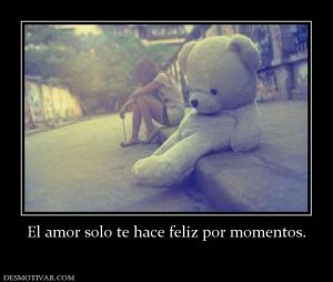 El amor solo te hace feliz por momento