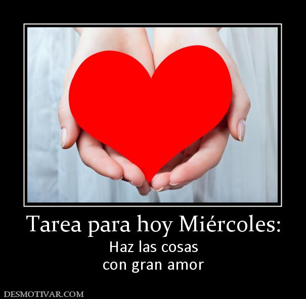 Tarea para hoy Miércoles: Haz las cosas con gran amor