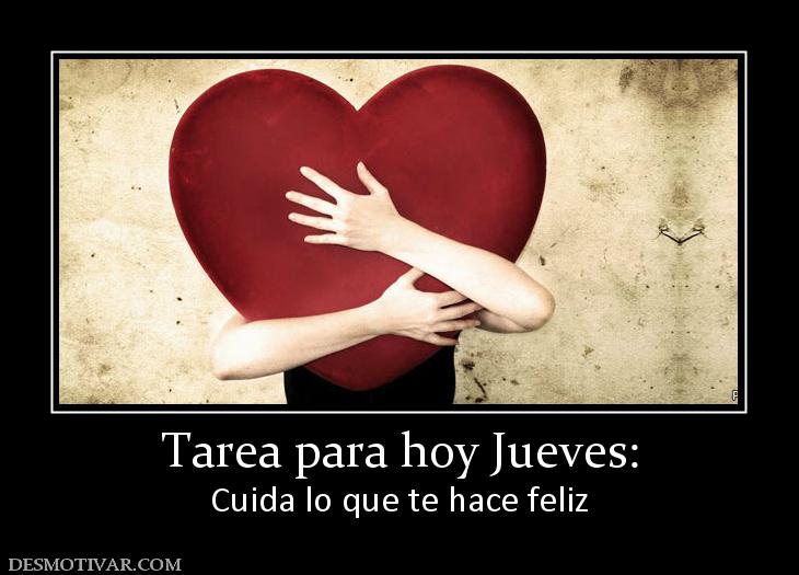 Tarea para hoy Jueves: Cuida lo que te hace feliz