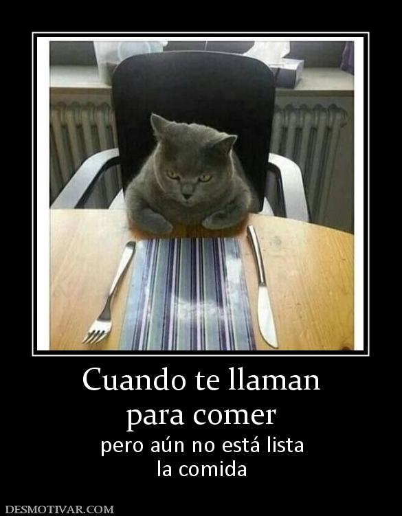 Cuando te llaman para comer pero aún no está lista la comida