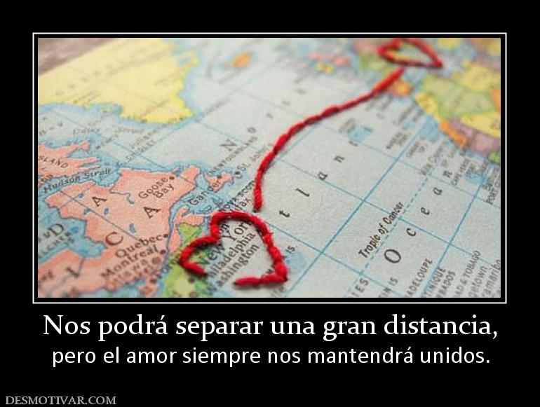 Nos podrá separar una gran distancia, pero el amor siempre nos mantendrá unidos.