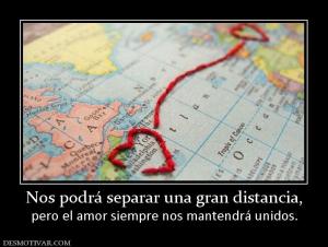 Nos podrá separar una gran distancia, pero el amor siempre nos mantendrá unidos.