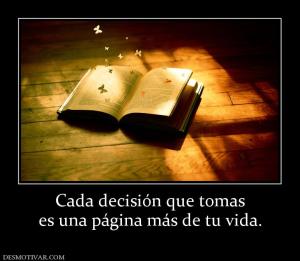 Cada decisión que tomas es una página más de tu vida.