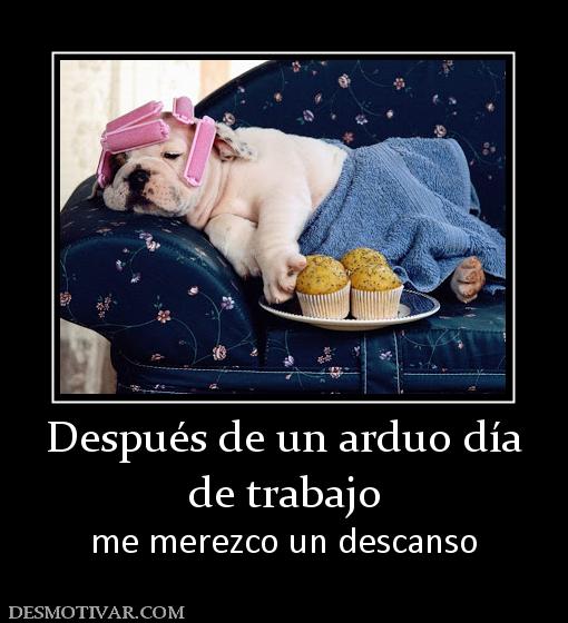 Después de un arduo día de trabajo me merezco un descanso
