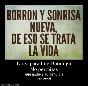 Tarea para hoy Domingo: No permitas que nadie arruine tu día (es tuyo)