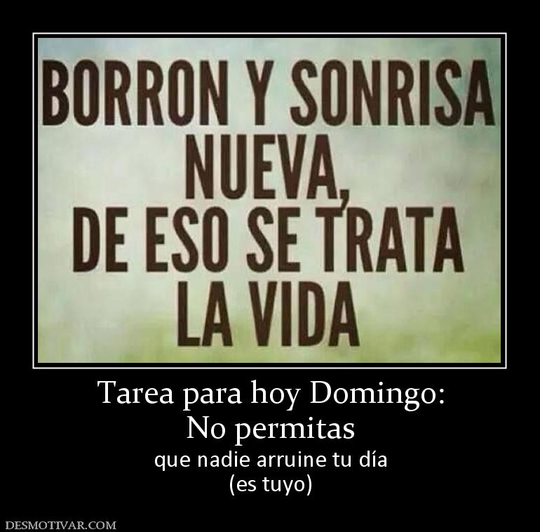 Tarea para hoy Domingo: No permitas que nadie arruine tu día (es tuyo)