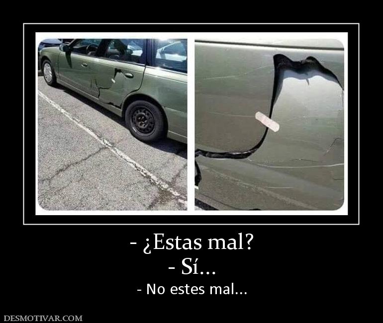 - ¿Estas mal? - Sí... - No estes mal...