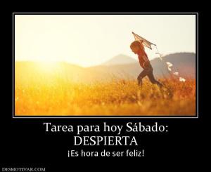 Tarea para hoy Sábado: DESPIERTA ¡Es hora de ser feliz!