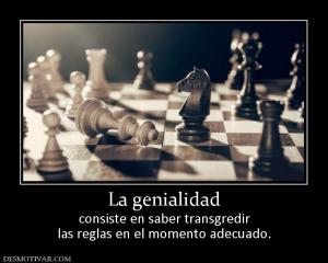 La genialidad consiste en saber transgredir las reglas en el momento adecuado.