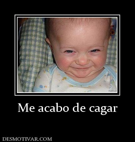 Me acabo de cagar