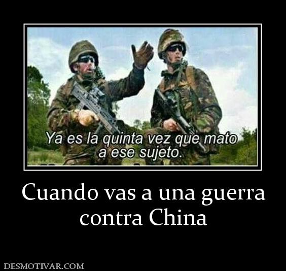 Cuando vas a una guerra contra China