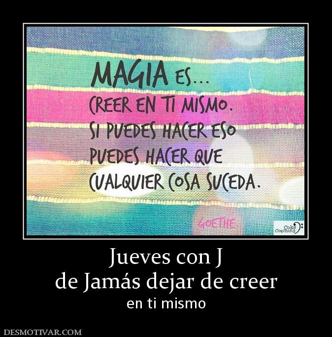 Jueves con J de Jamás dejar de creer en ti mismo