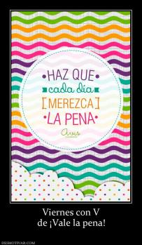 Viernes con V de ¡Vale la pena!
