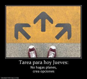 Tarea para hoy Jueves: No hagas planes, crea opciones