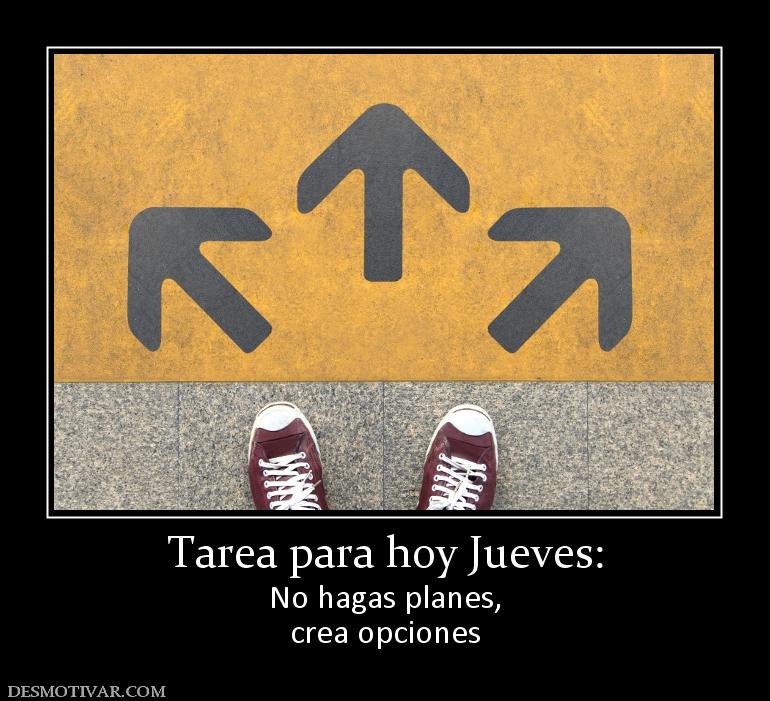 Tarea para hoy Jueves: No hagas planes, crea opciones