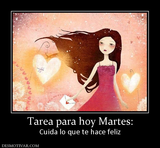 Tarea para hoy Martes: Cuida lo que te hace feliz