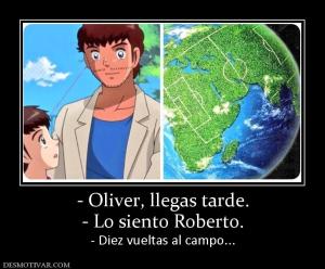 - Oliver, llegas tarde. - Lo siento Roberto. - Diez vueltas al campo...