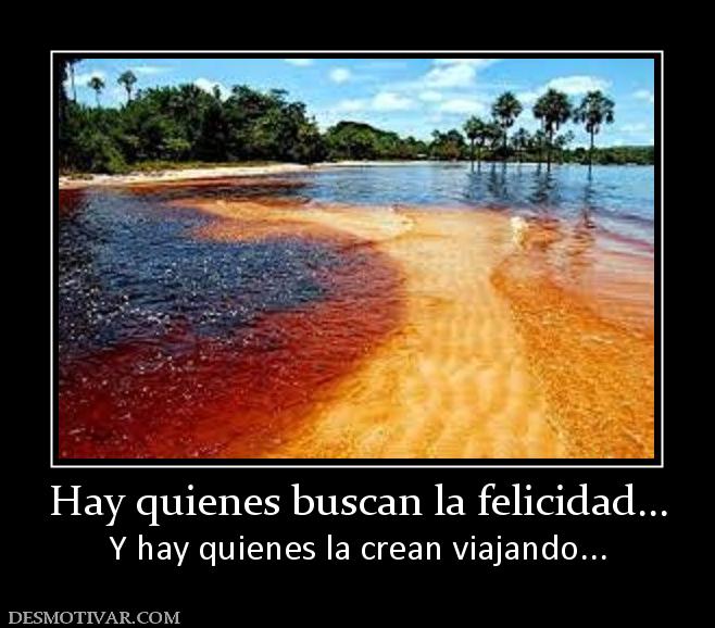 Hay quienes buscan la felicidad... Y hay quienes la crean viajando...