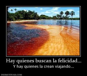 Hay quienes buscan la felicidad... Y hay quienes la crean viajando...