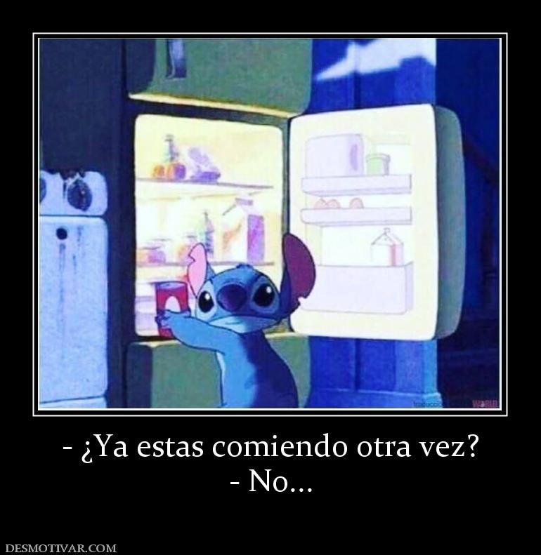 - ¿Ya estas comiendo otra vez? - No...