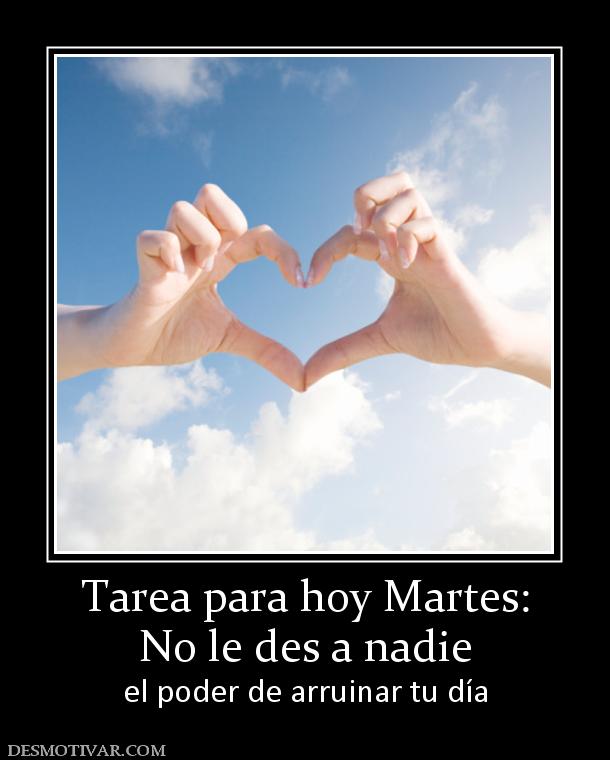 Tarea para hoy Martes: No le des a nadie el poder de arruinar tu día