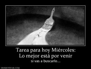 Tarea para hoy Miércoles: Lo mejor está por venir si vas a buscarlo...