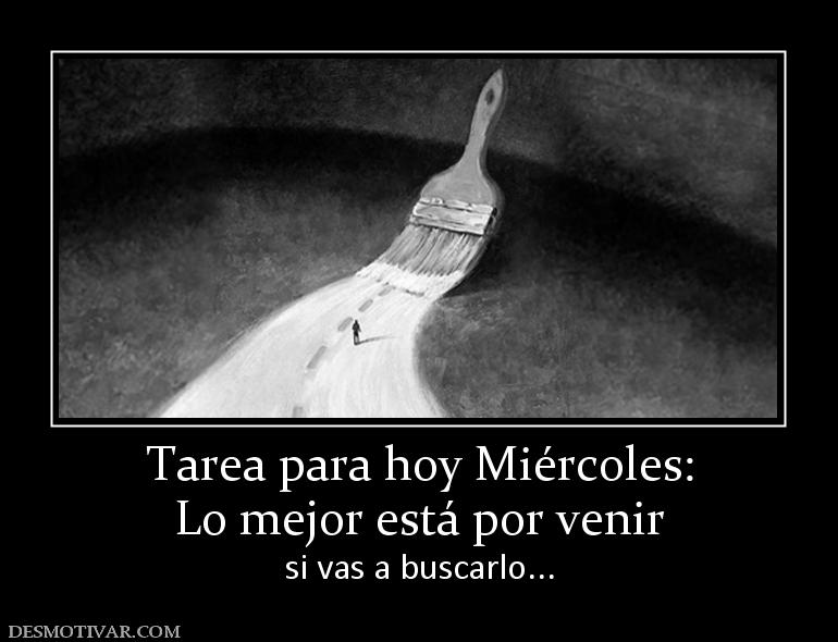 Tarea para hoy Miércoles: Lo mejor está por venir si vas a buscarlo...