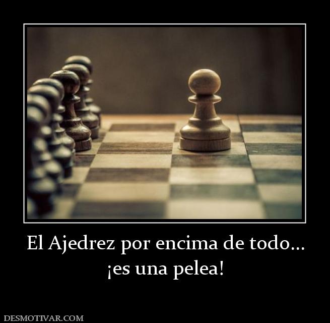 El Ajedrez por encima de todo... ¡es una pelea!