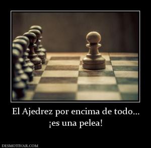 El Ajedrez por encima de todo... ¡es una pelea!