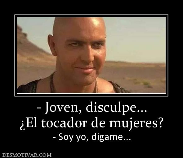 - Joven, disculpe... ¿El tocador de mujeres? - Soy yo, dígame...