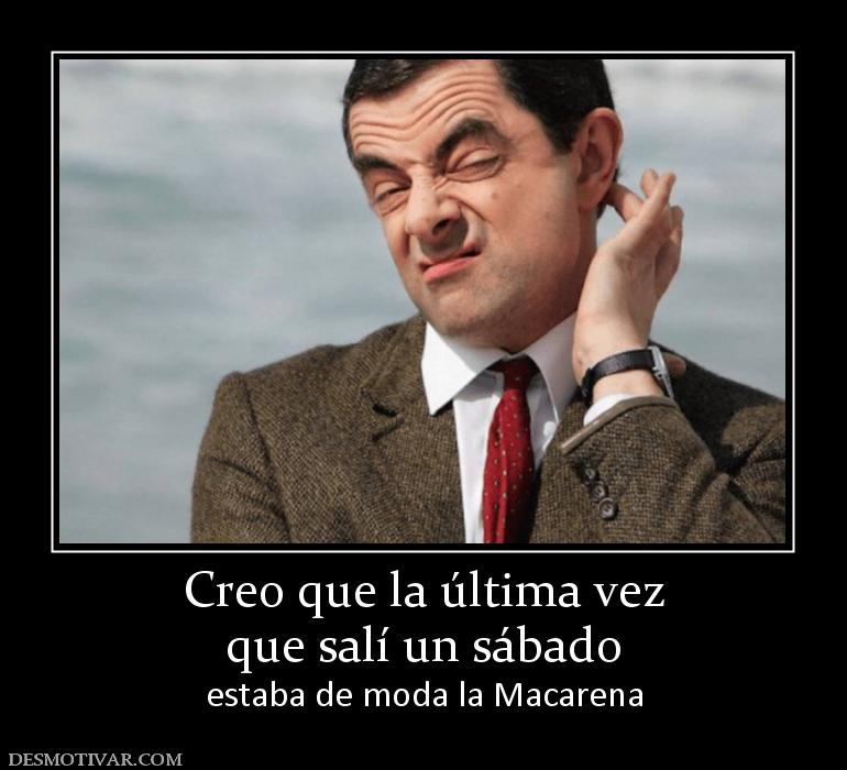 Creo que la última vez que salí un sábado estaba de moda la Macarena