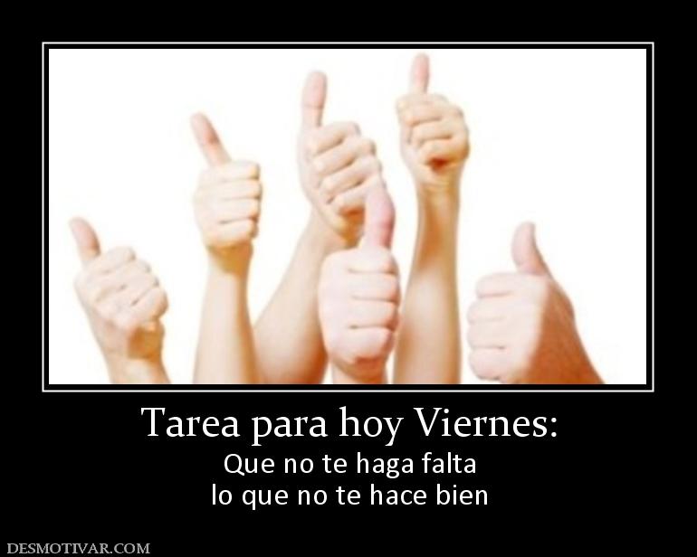 Tarea para hoy Viernes: Que no te haga falta lo que no te hace bien