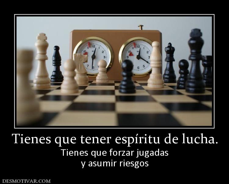 Tienes que tener espíritu de lucha. Tienes que forzar jugadas y asumir riesgos