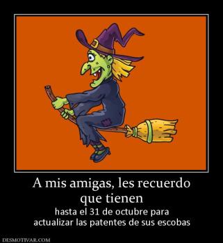 A mis amigas, les recuerdo que tienen  hasta el 31 de octubre para actualizar las patentes de sus escobas