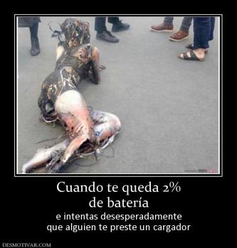 Cuando te queda 2% de batería  e intentas desesperadamente que alguien te preste un cargador