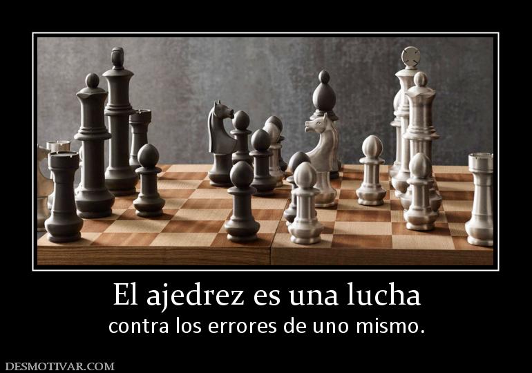 El ajedrez es una lucha contra los errores de uno mismo.