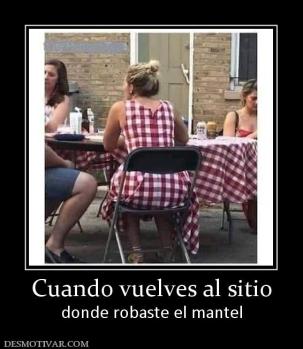 Cuando vuelves al sitio donde robaste el mantel