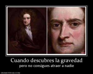 Cuando descubres la gravedad pero no consigues atraer a nadie