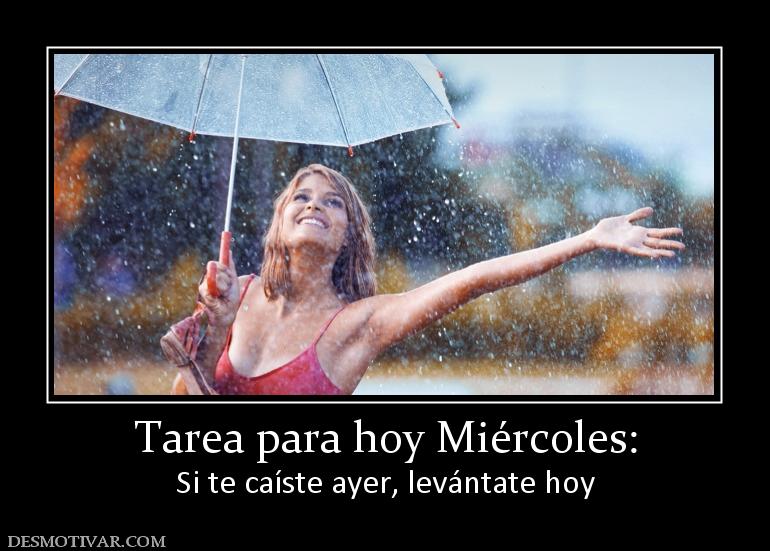 Tarea para hoy Miércoles: Si te caíste ayer, levántate hoy