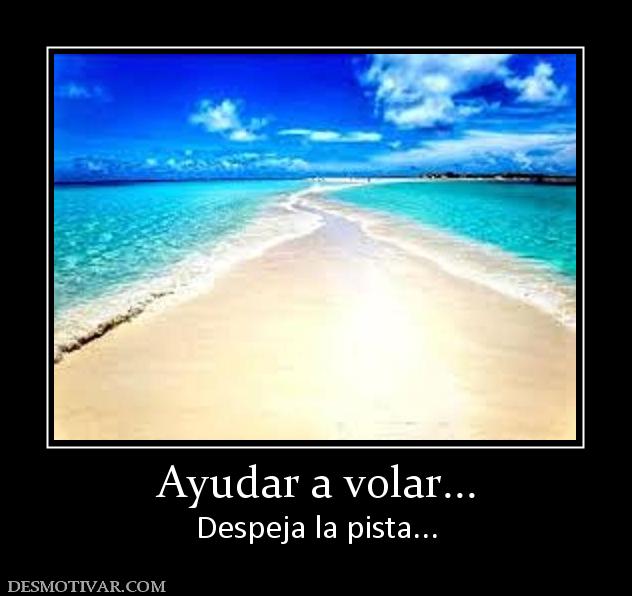 Ayudar a volar... Despeja la pista...