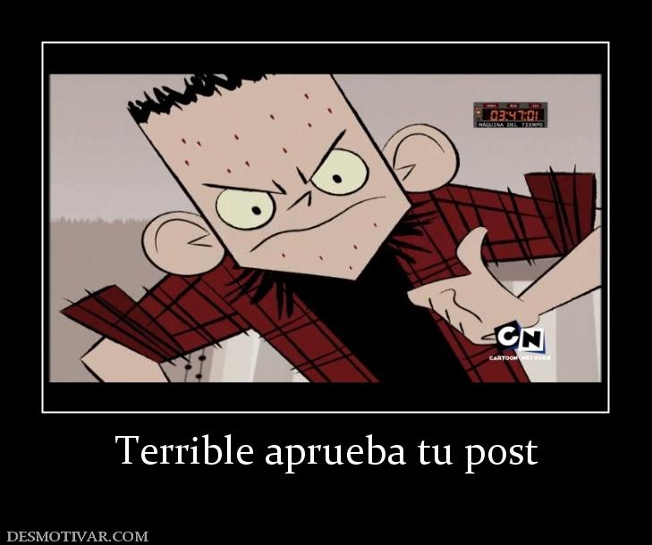 Terrible aprueba tu post