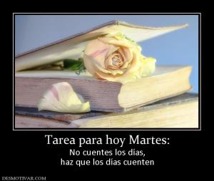 Tarea para hoy Martes: No cuentes los días, haz que los días cuenten