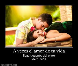 A veces el amor de tu vida llega después del error de tu vida
