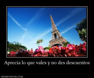 Aprecia lo que vales y no des descuent