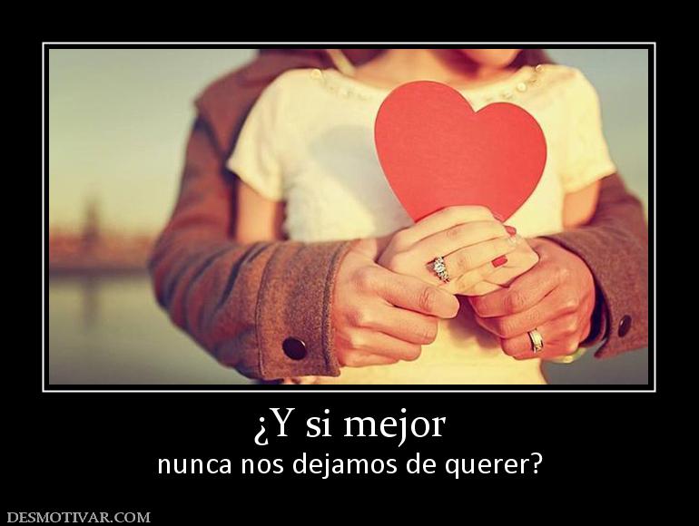 ¿Y si mejor nunca nos dejamos de querer?