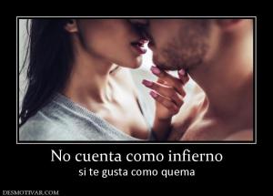 No cuenta como infierno si te gusta como quema