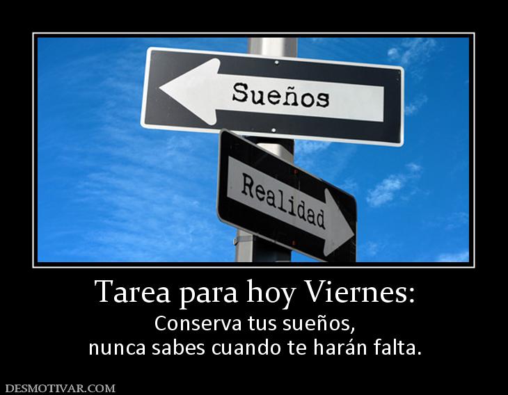 Tarea para hoy Viernes: Conserva tus sueños, nunca sabes cuando te harán falta.